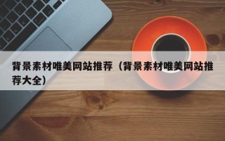 余姚背景素材唯美网站推荐（背景素材唯美网站推荐大全）
