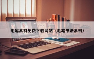 余姚毛笔素材免费下载网站（毛笔书法素材）