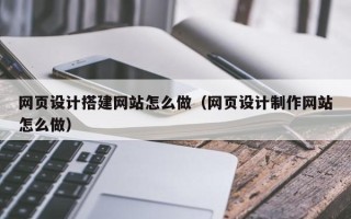 余姚网页设计搭建网站怎么做（网页设计制作网站怎么做）