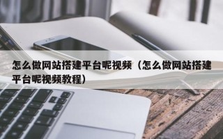 余姚怎么做网站搭建平台呢视频（怎么做网站搭建平台呢视频教程）